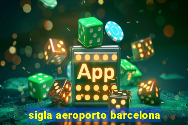 sigla aeroporto barcelona