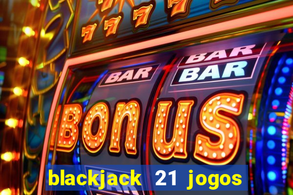 blackjack 21 jogos de cartas