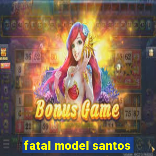 fatal model santos